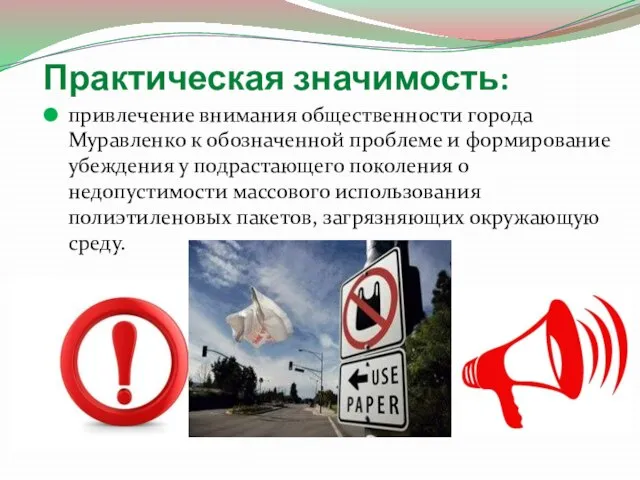 Практическая значимость: привлечение внимания общественности города Муравленко к обозначенной проблеме и
