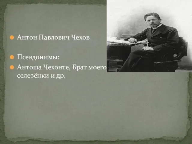 Антон Павлович Чехов Псевдонимы: Антоша Чехонте, Брат моего брата, Человек без селезёнки и др.