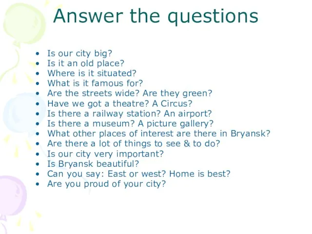 Answer the questions Is our city big? Is it an old
