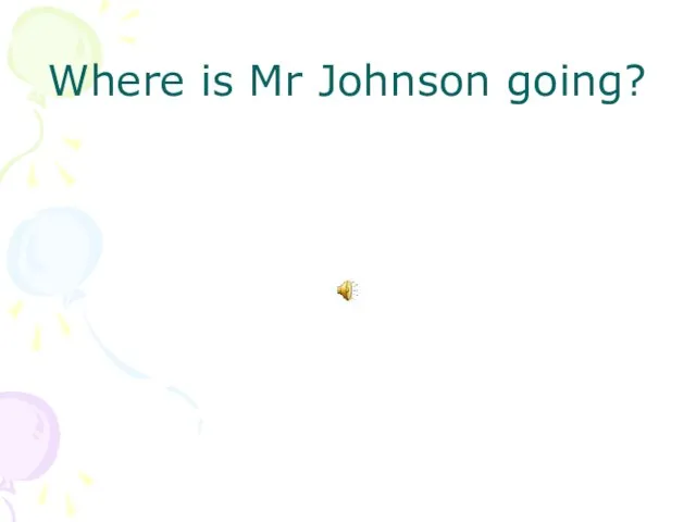 Where is Mr Johnson going?