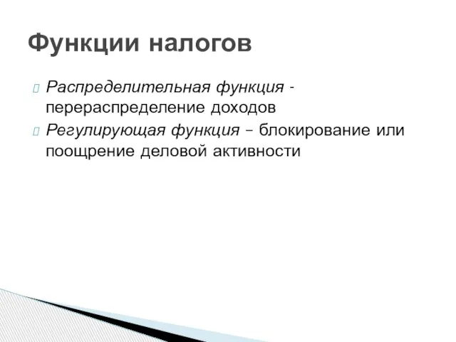 Распределительная функция - перераспределение доходов Регулирующая функция – блокирование или поощрение деловой активности Функции налогов