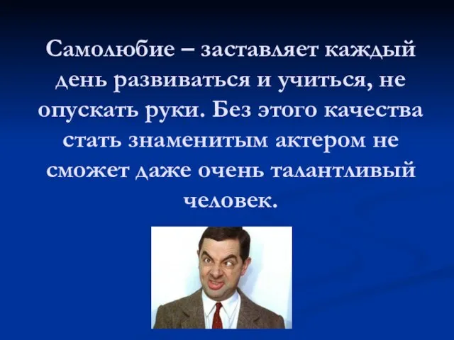 Самолюбие – заставляет каждый день развиваться и учиться, не опускать руки.