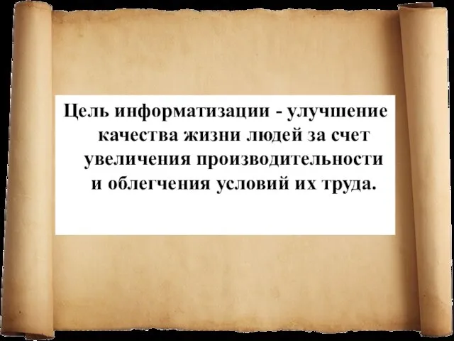 Цель информатизации - улучшение качества жизни людей за счет увеличения производительности и облегчения условий их труда.