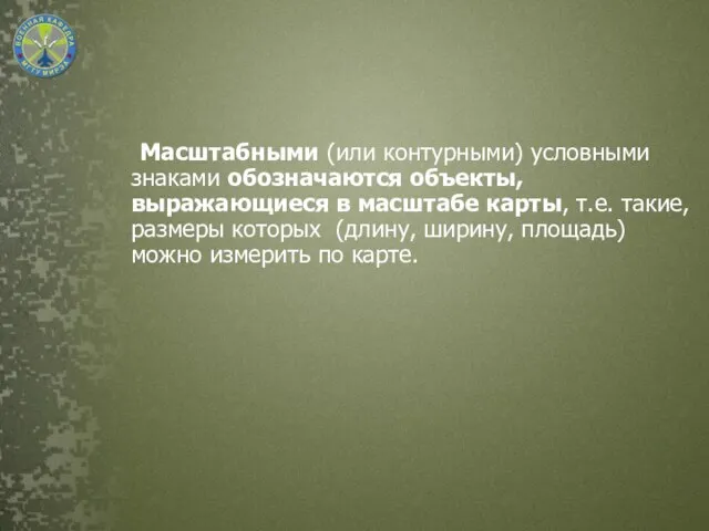 Масштабными (или контурными) условными знаками обозначаются объекты, выражающиеся в масштабе карты,