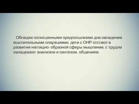 Обладая полноценными предпосылками для овладения мыслительными операциями, дети с ОНР отстают