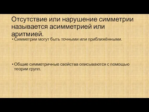 Отсутствие или нарушение симметрии называется асимметрией или аритмией. Симметрии могут быть