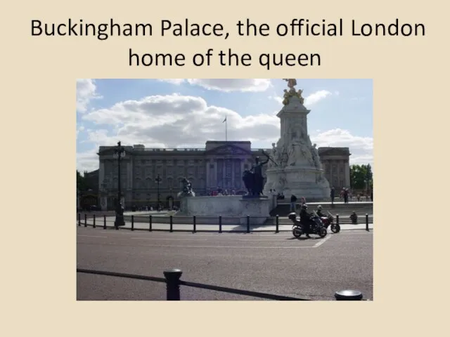 Buckingham Palace, the official London home of the queen
