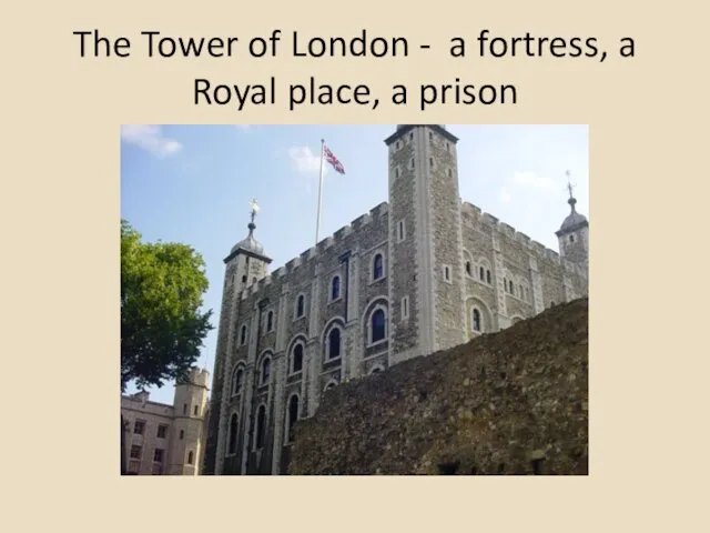 The Tower of London - a fortress, a Royal place, a prison