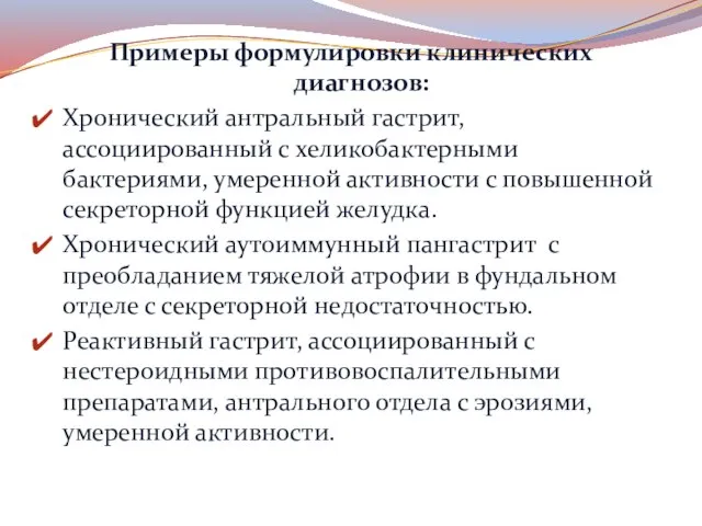 Примеры формулировки клинических диагнозов: Хронический антральный гастрит, ассоциированный с хеликобактерными бактериями,