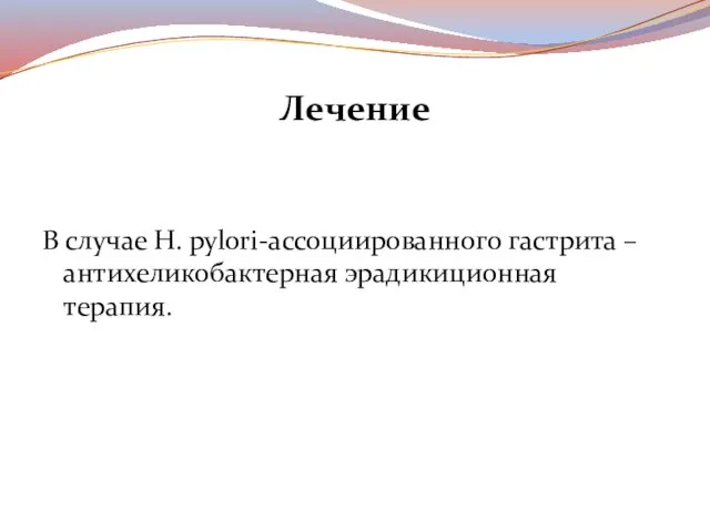 Лечение В случае H. pylori-ассоциированного гастрита – антихеликобактерная эрадикиционная терапия.