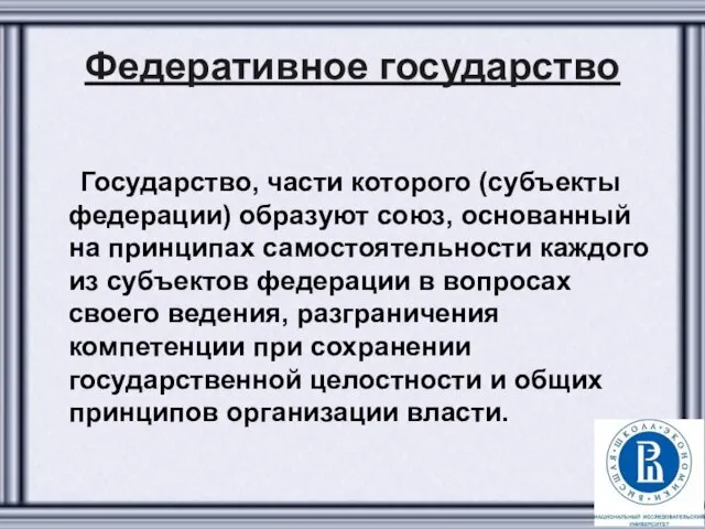 Федеративное государство Государство, части которого (субъекты федерации) образуют союз, основанный на