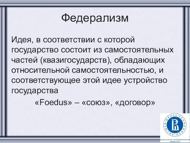 Федерализм Идея, в соответствии с которой государство состоит из самостоятельных частей