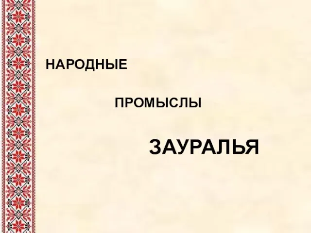 НАРОДНЫЕ ПРОМЫСЛЫ ЗАУРАЛЬЯ