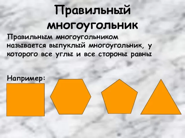 Правильный многоугольник Правильным многоугольником называется выпуклый многоугольник, у которого все углы и все стороны равны Например: