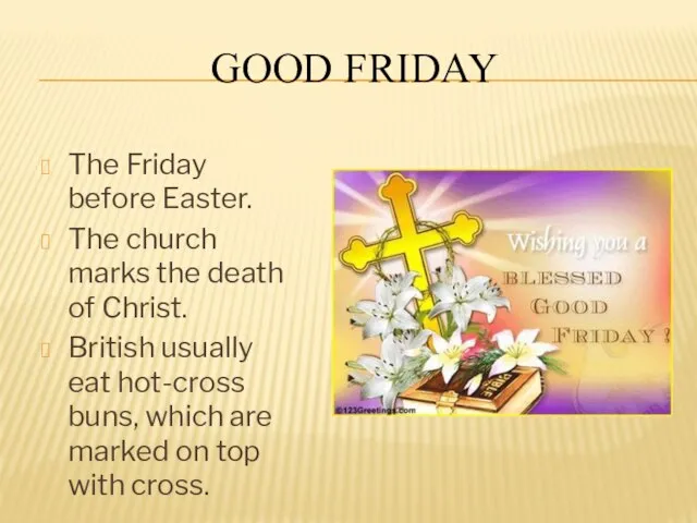 GOOD FRIDAY The Friday before Easter. The church marks the death