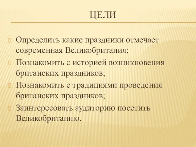 ЦЕЛИ Определить какие праздники отмечает современная Великобритания; Познакомить с историей возникновения