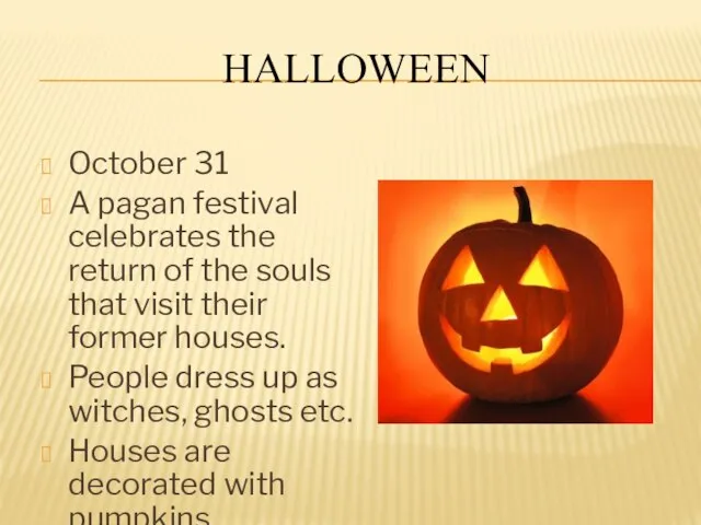 HALLOWEEN October 31 A pagan festival celebrates the return of the