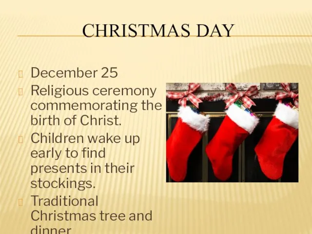 CHRISTMAS DAY December 25 Religious ceremony commemorating the birth of Christ.