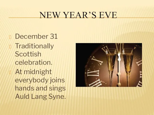 NEW YEAR’S EVE December 31 Traditionally Scottish celebration. At midnight everybody