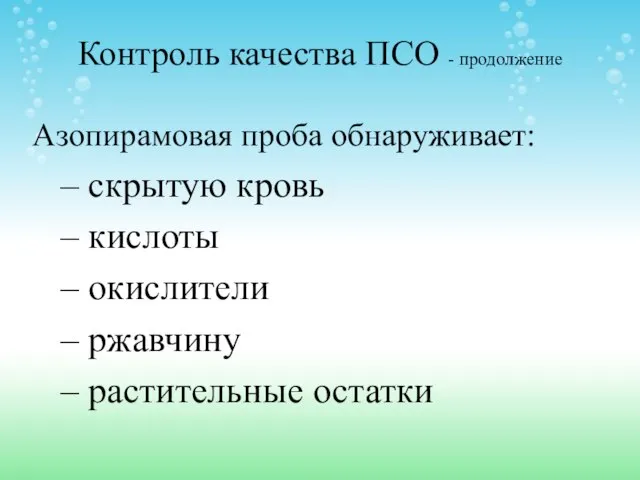 Контроль качества ПСО - продолжение Азопирамовая проба обнаруживает: скрытую кровь кислоты окислители ржавчину растительные остатки