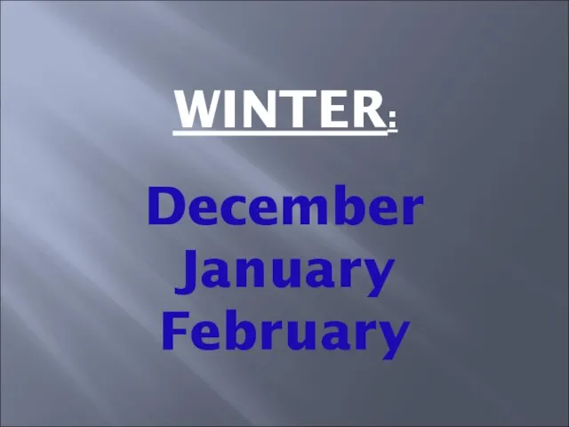 WINTER: December January February