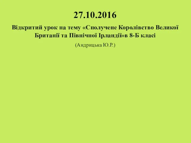 27.10.2016 Відкритий урок на тему «Сполучене Королівство Великої Британії та Північної Ірландії»в 8-Б класі (Андрицька Ю.Р.)