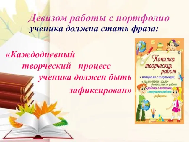 Девизом работы с портфолио ученика должна стать фраза: «Каждодневный творческий процесс ученика должен быть зафиксирован»