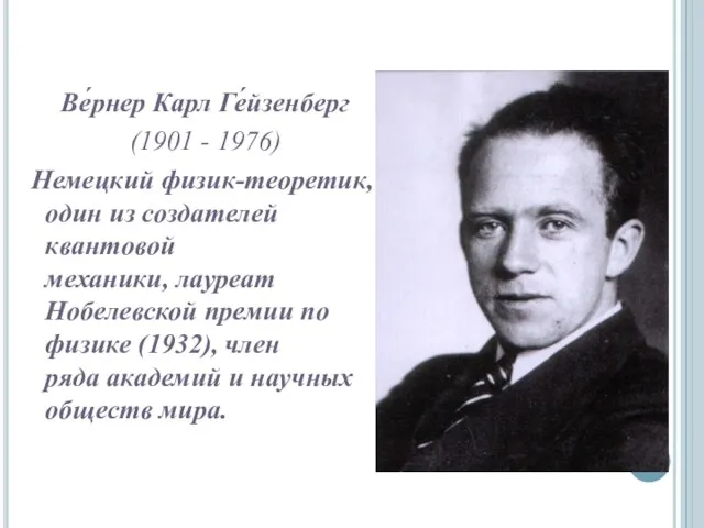 Ве́рнер Карл Ге́йзенберг (1901 - 1976) Немецкий физик-теоретик, один из создателей