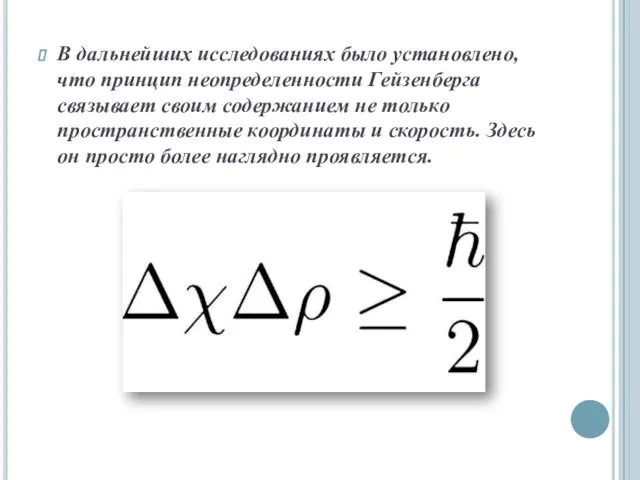 В дальнейших исследованиях было установлено, что принцип неопределенности Гейзенберга связывает своим