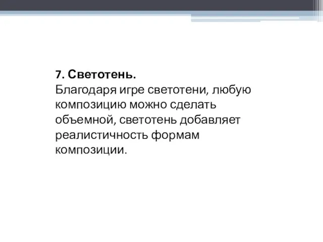 7. Светотень. Благодаря игре светотени, любую композицию можно сделать объемной, светотень добавляет реалистичность формам композиции.