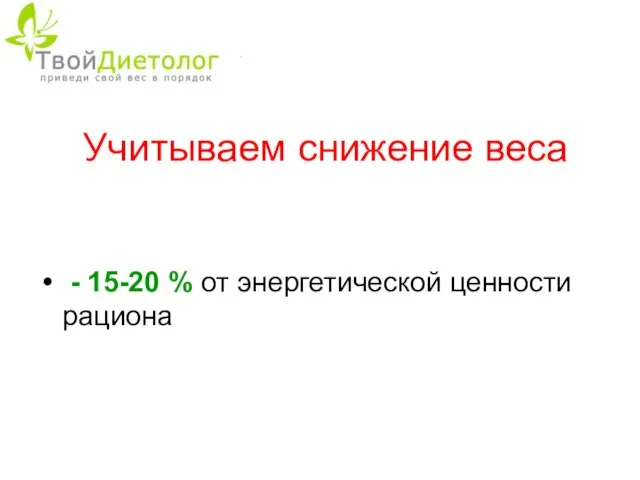 Учитываем снижение веса - 15-20 % от энергетической ценности рациона