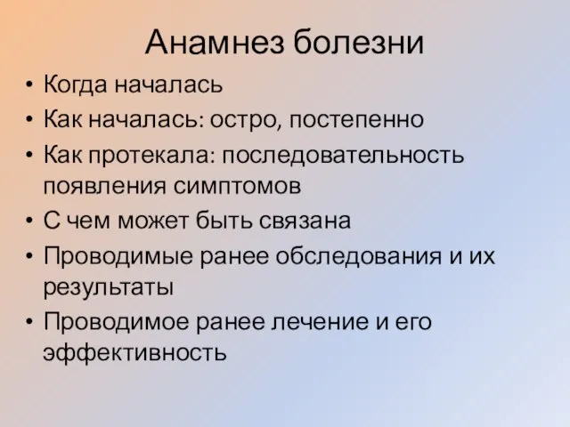 Анамнез болезни Когда началась Как началась: остро, постепенно Как протекала: последовательность