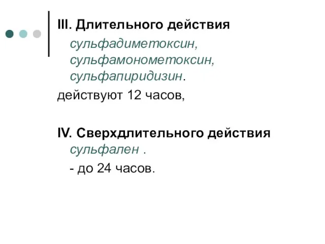 III. Длительного действия сульфадиметоксин, сульфамонометоксин, сульфапиридизин. действуют 12 часов, IV. Сверхдлительного