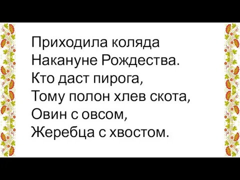 Приходила коляда Накануне Рождества. Кто даст пирога, Тому полон хлев скота,