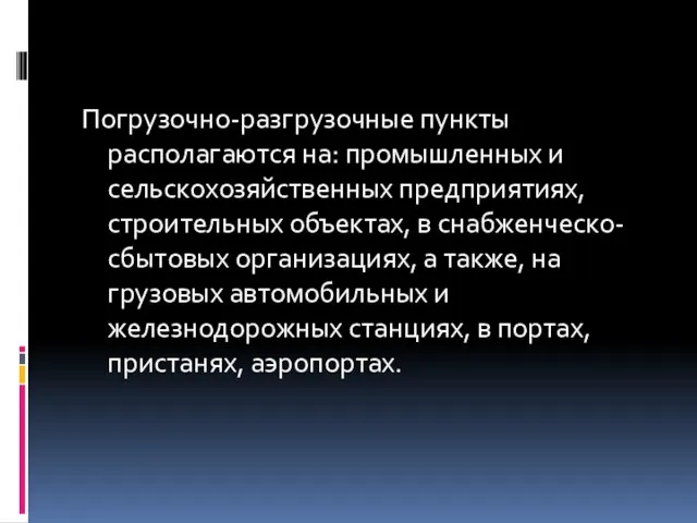 Погpузочно-разгpузочныe пункты располагаются на: промышленных и сельскохозяйственных предприятиях, строительных объектах, в