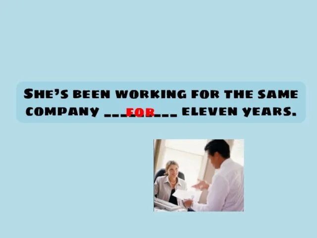 She’s been working for the same company _________ eleven years. for