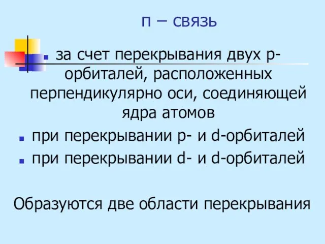 π – связь за счет перекрывания двух р-орбиталей, расположенных перпендикулярно оси,