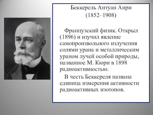 Беккерель Антуан Анри (1852–1908) Французский физик. Открыл (1896) и изучил явление