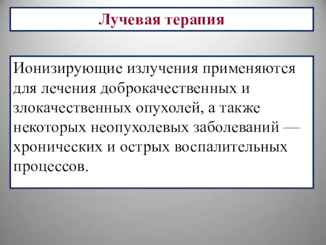 Ионизирующие излучения применяются для лечения доброкачественных и злокачественных опухолей, а также