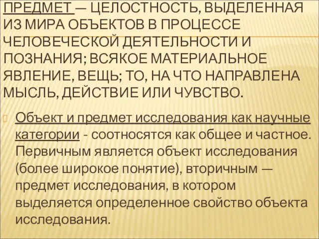 ПРЕДМЕТ — ЦЕЛОСТНОСТЬ, ВЫДЕЛЕННАЯ ИЗ МИРА ОБЪЕКТОВ В ПРОЦЕССЕ ЧЕЛОВЕЧЕСКОЙ ДЕЯТЕЛЬНОСТИ