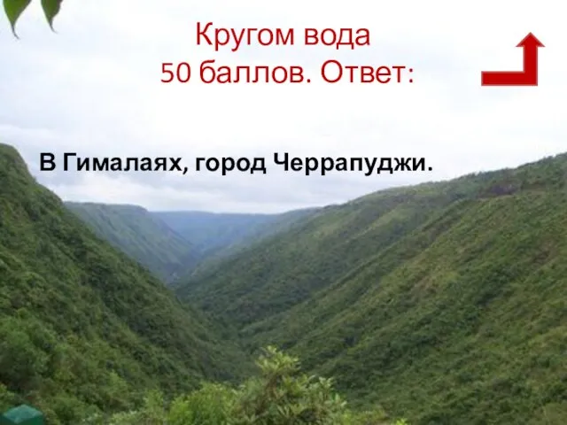 Кругом вода 50 баллов. Ответ: В Гималаях, город Черрапуджи.