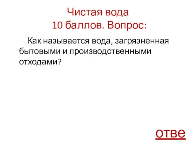 Чистая вода 10 баллов. Вопрос: Как называется вода, загрязненная бытовыми и производственными отходами? ответ