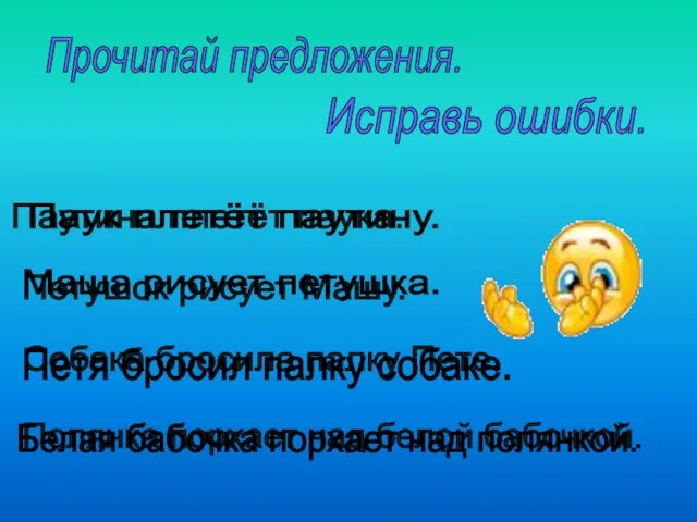 Прочитай предложения. Исправь ошибки. Паутина плетёт паука. Петушок рисует Машу. Собака