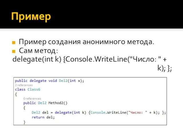 Пример Пример создания анонимного метода. Сам метод: delegate(int k) {Console.WriteLine("Число: " + k); };