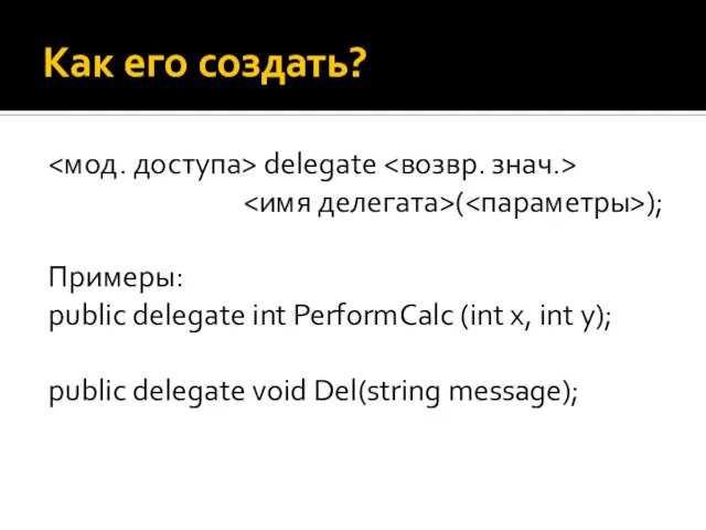 Как его создать? delegate ( ); Примеры: public delegate int PerformCalc