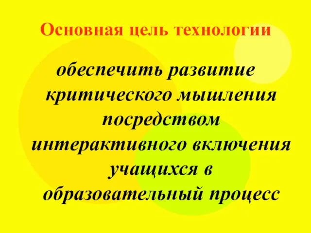 Основная цель технологии обеспечить развитие критического мышления посредством интерактивного включения учащихся в образовательный процесс