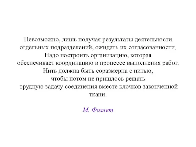 Невозможно, лишь получая результаты деятельности отдельных подразделений, ожидать их согласованности. Надо