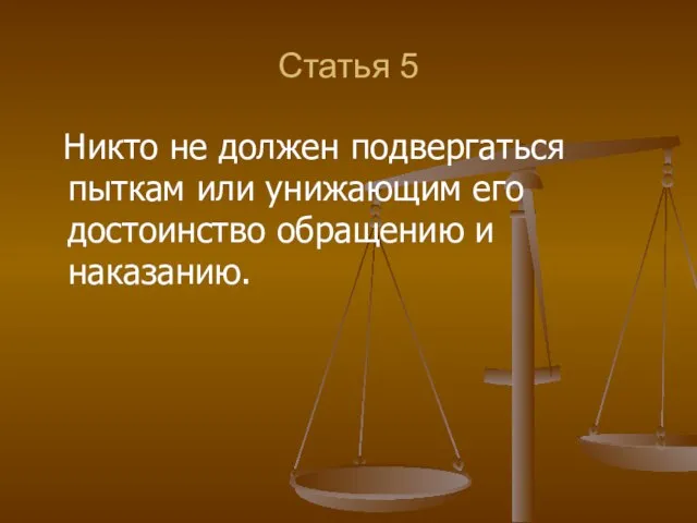 Статья 5 Никто не должен подвергаться пыткам или унижающим его достоинство обращению и наказанию.