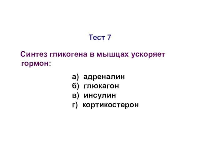 Тест 7 Синтез гликогена в мышцах ускоряет гормон: а) адреналин б) глюкагон в) инсулин г) кортикостерон