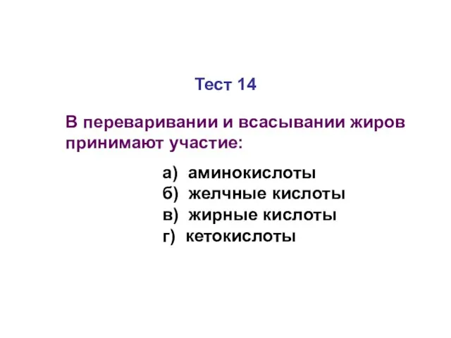 Тест 14 В переваривании и всасывании жиров принимают участие: а) аминокислоты